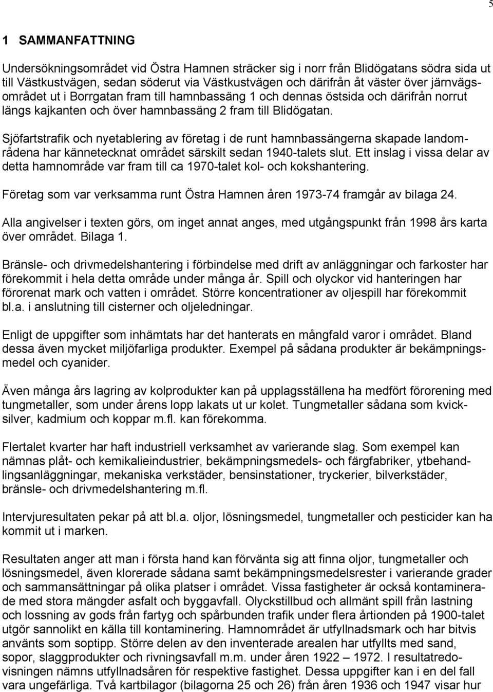 Sjöfartstrafik och nyetablering av företag i de runt hamnbassängerna skapade landområdena har kännetecknat området särskilt sedan 1940-talets slut.