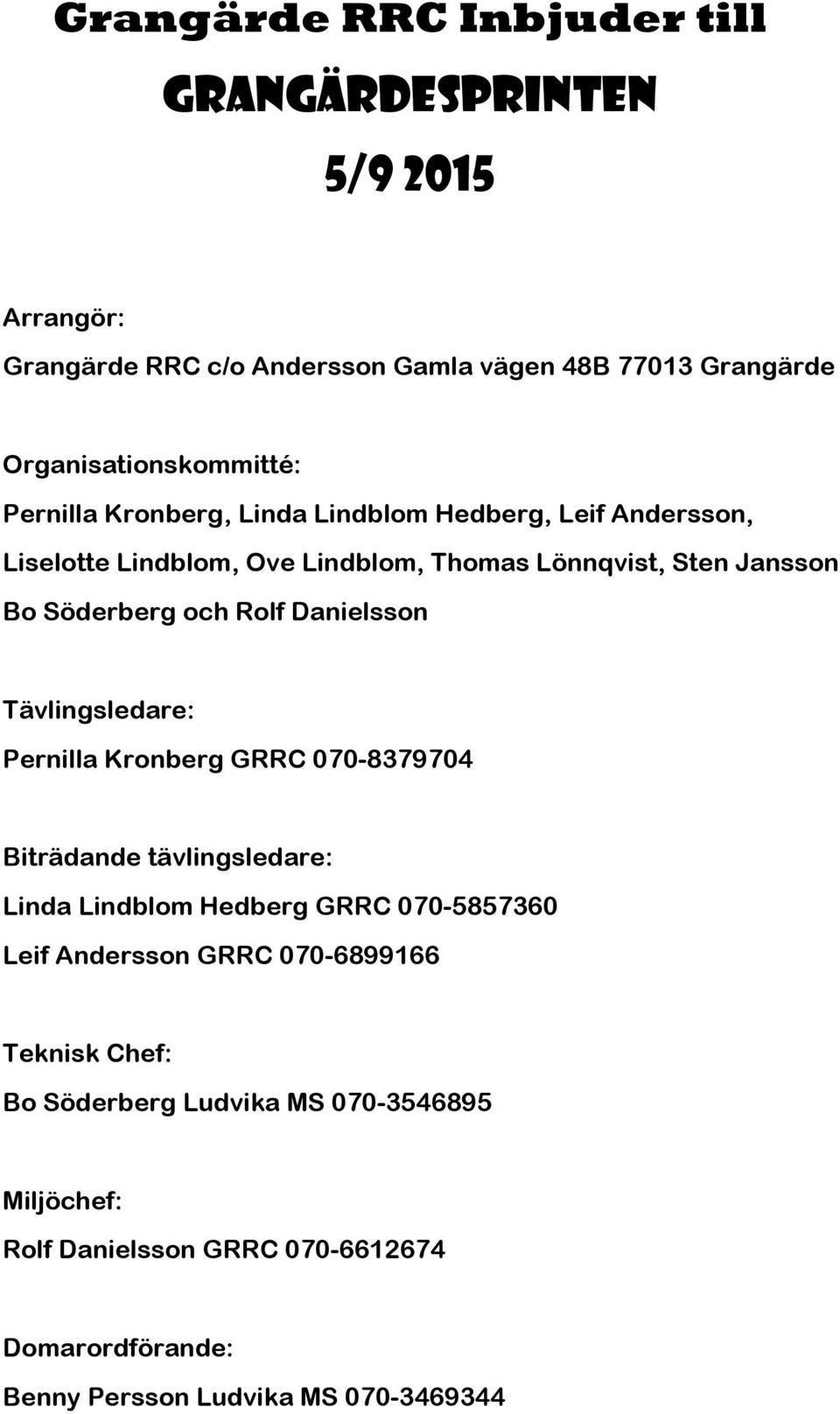 Danielsson Tävlingsledare: Pernilla Kronberg GRRC 070-8379704 Biträdande tävlingsledare: Linda Lindblom Hedberg GRRC 070-5857360 Leif Andersson GRRC