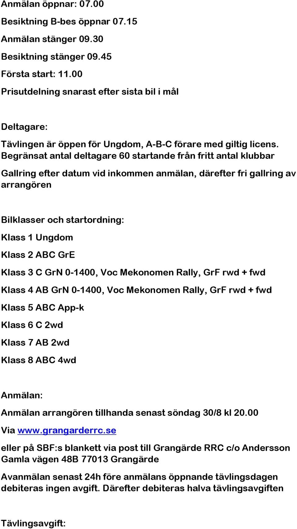 Begränsat antal deltagare 60 startande från fritt antal klubbar Gallring efter datum vid inkommen anmälan, därefter fri gallring av arrangören Bilklasser och startordning: Klass 1 Ungdom Klass 2 ABC