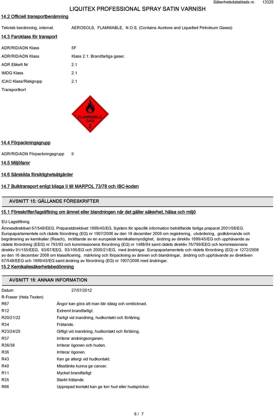 4 Förpackningsgrupp ADR/RID/ADN Förpackningsgrupp II 14.5 Miljöfaror 14.6 Särskilda försiktighetsåtgärder 14.