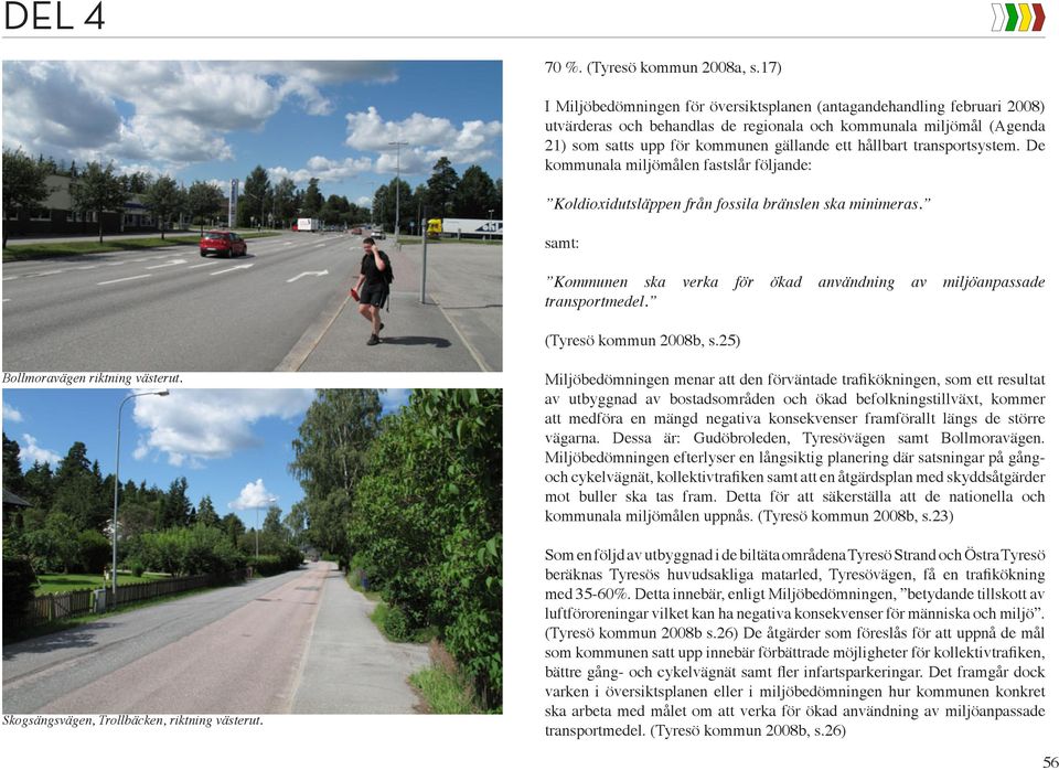 transportsystem. De kommunala miljömålen fastslår följande: Koldioxidutsläppen från fossila bränslen ska minimeras. samt: Kommunen ska verka för ökad användning av miljöanpassade transportmedel.