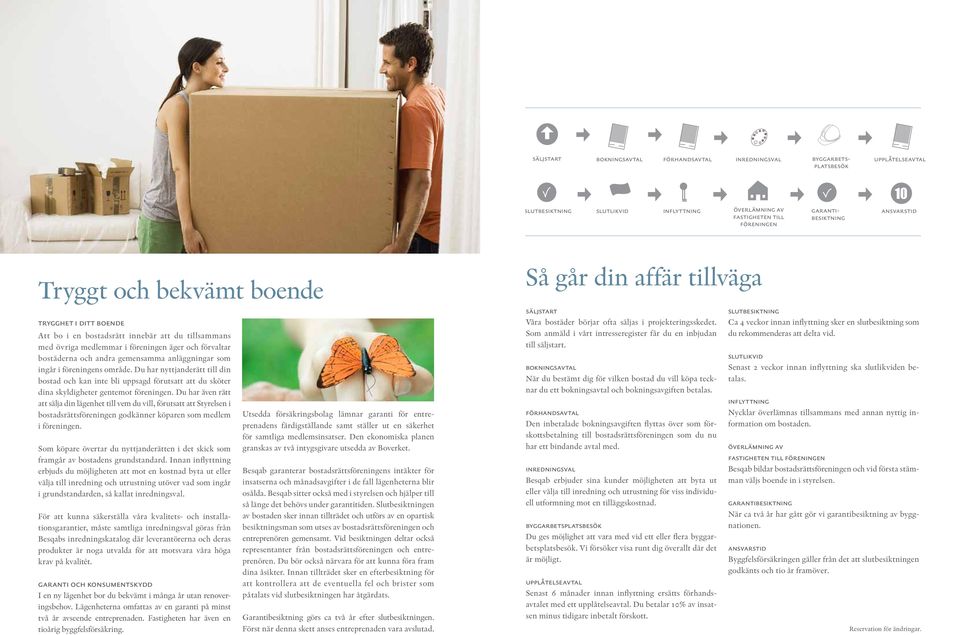 medlemmar i föreningen äger och förvaltar bostäderna och andra gemensamma anläggningar som ingår i föreningens område Du har nyttjanderätt till din bostad och kan inte bli uppsagd förutsatt att du