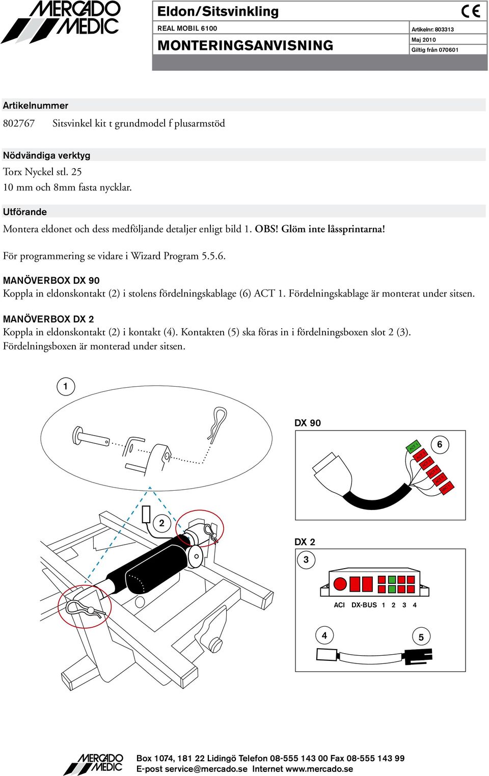 För programmering se vidare i Wizard Program 5.5.6. MANÖVERBOX DX 90 Koppla in eldonskontakt () i stolens fördelningskablage (6) ACT.