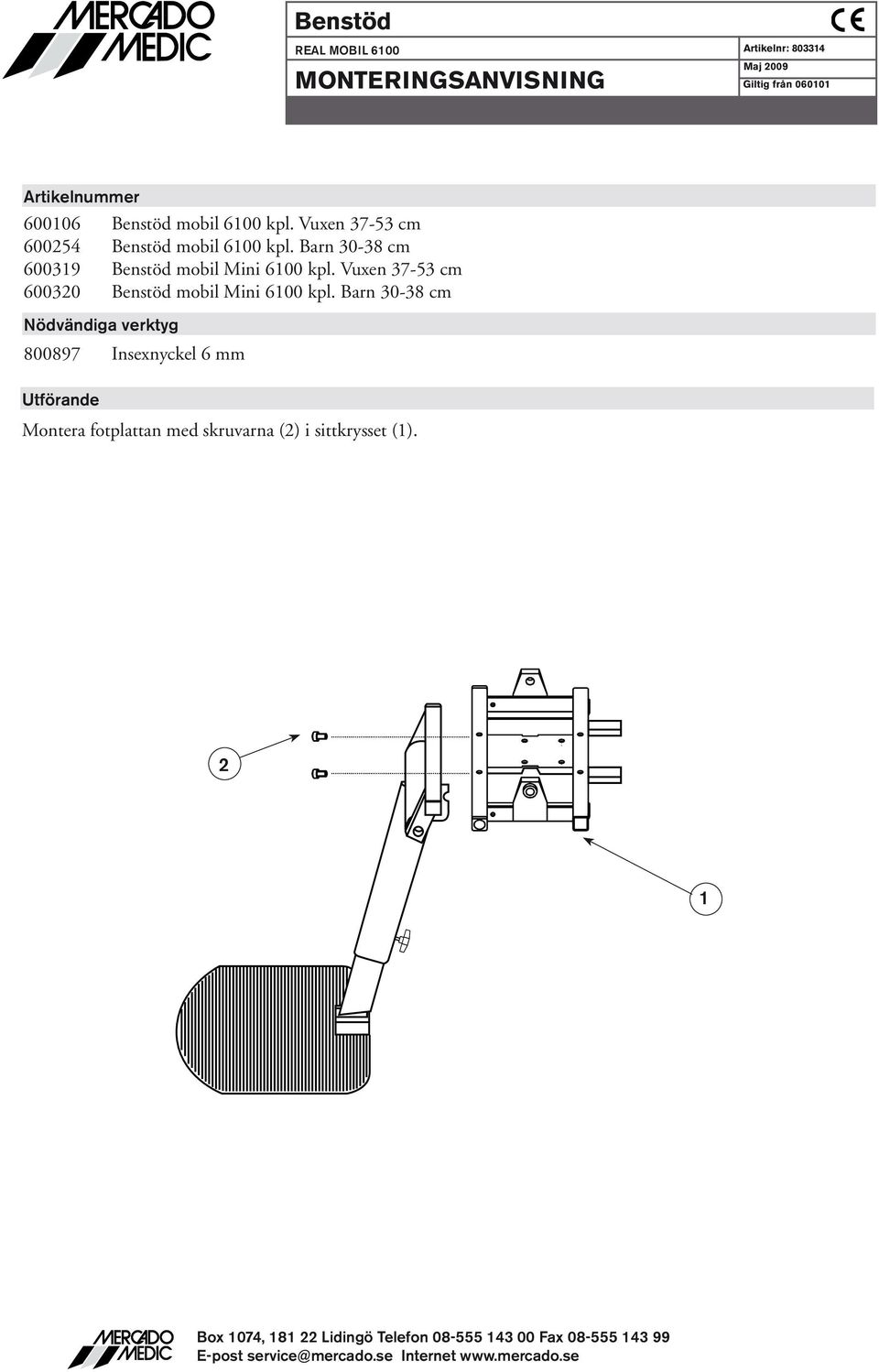 Barn 0-8 cm 6009 Benstöd mobil Mini 600 kpl.
