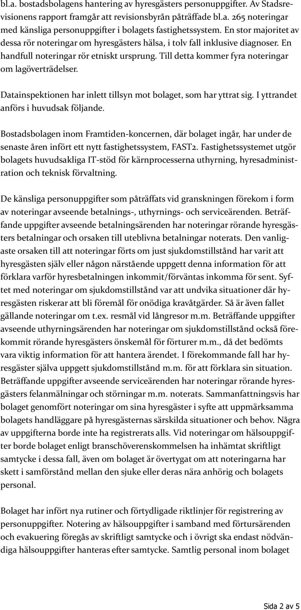 Datainspektionen har inlett tillsyn mot bolaget, som har yttrat sig. I yttrandet anförs i huvudsak följande.