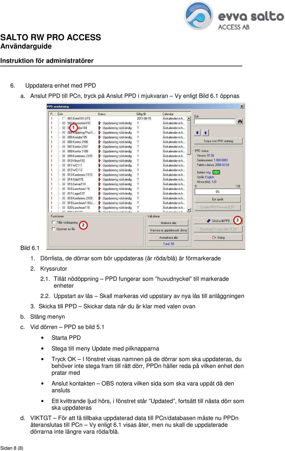 Skicka till PPD Skickar data när du är klar med valen ovan b. Stäng menyn c. Vid dörren PPD se bild 5.