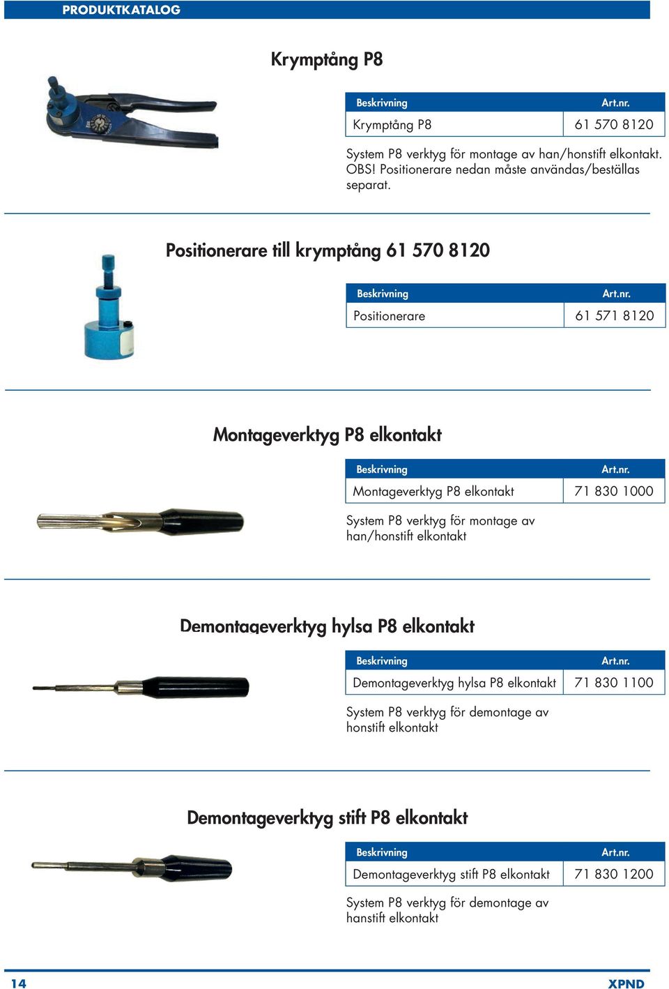 för montage av han/honstift elkontakt Demontageverktyg hylsa P8 elkontakt Demontageverktyg hylsa P8 elkontakt 71 830 1100 System P8 verktyg för demontage