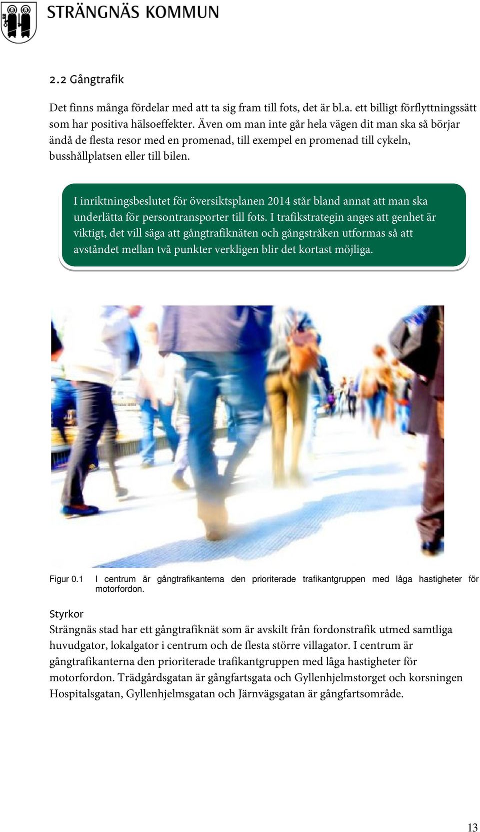 I inriktningsbeslutet för översiktsplanen 2014 står bland annat att man ska underlätta för persontransporter till fots.