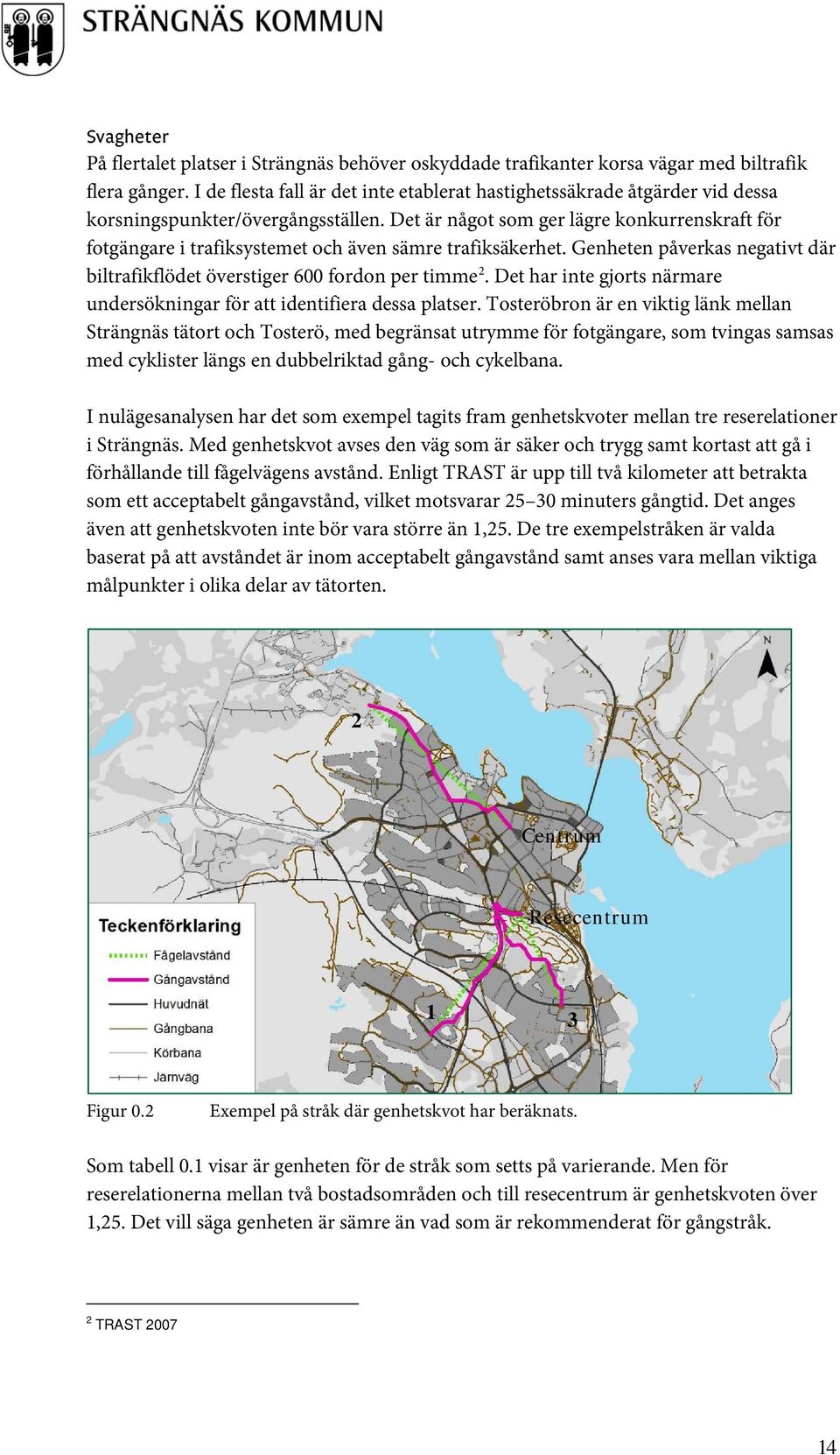 Det är något som ger lägre konkurrenskraft för fotgängare i trafiksystemet och även sämre trafiksäkerhet. Genheten påverkas negativt där biltrafikflödet överstiger 600 fordon per timme 2.