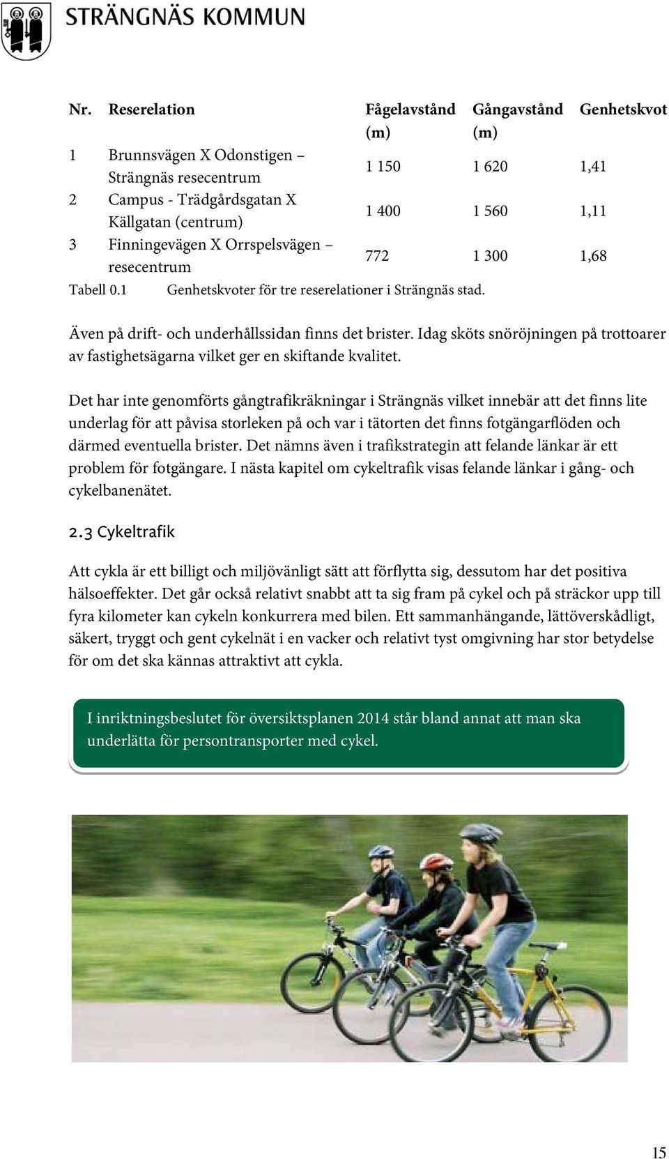 Idag sköts snöröjningen på trottoarer av fastighetsägarna vilket ger en skiftande kvalitet.