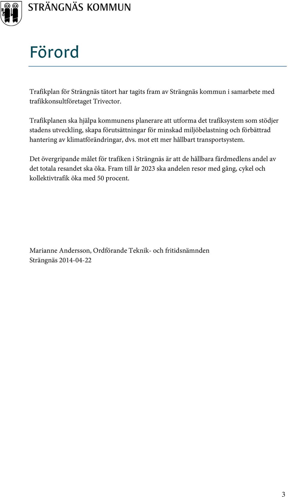 förbättrad hantering av klimatförändringar, dvs. mot ett mer hållbart transportsystem.