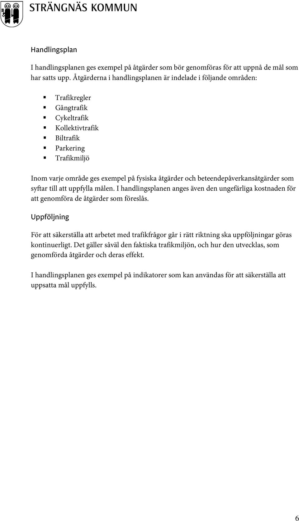 beteendepåverkansåtgärder som syftar till att uppfylla målen. I handlingsplanen anges även den ungefärliga kostnaden för att genomföra de åtgärder som föreslås.