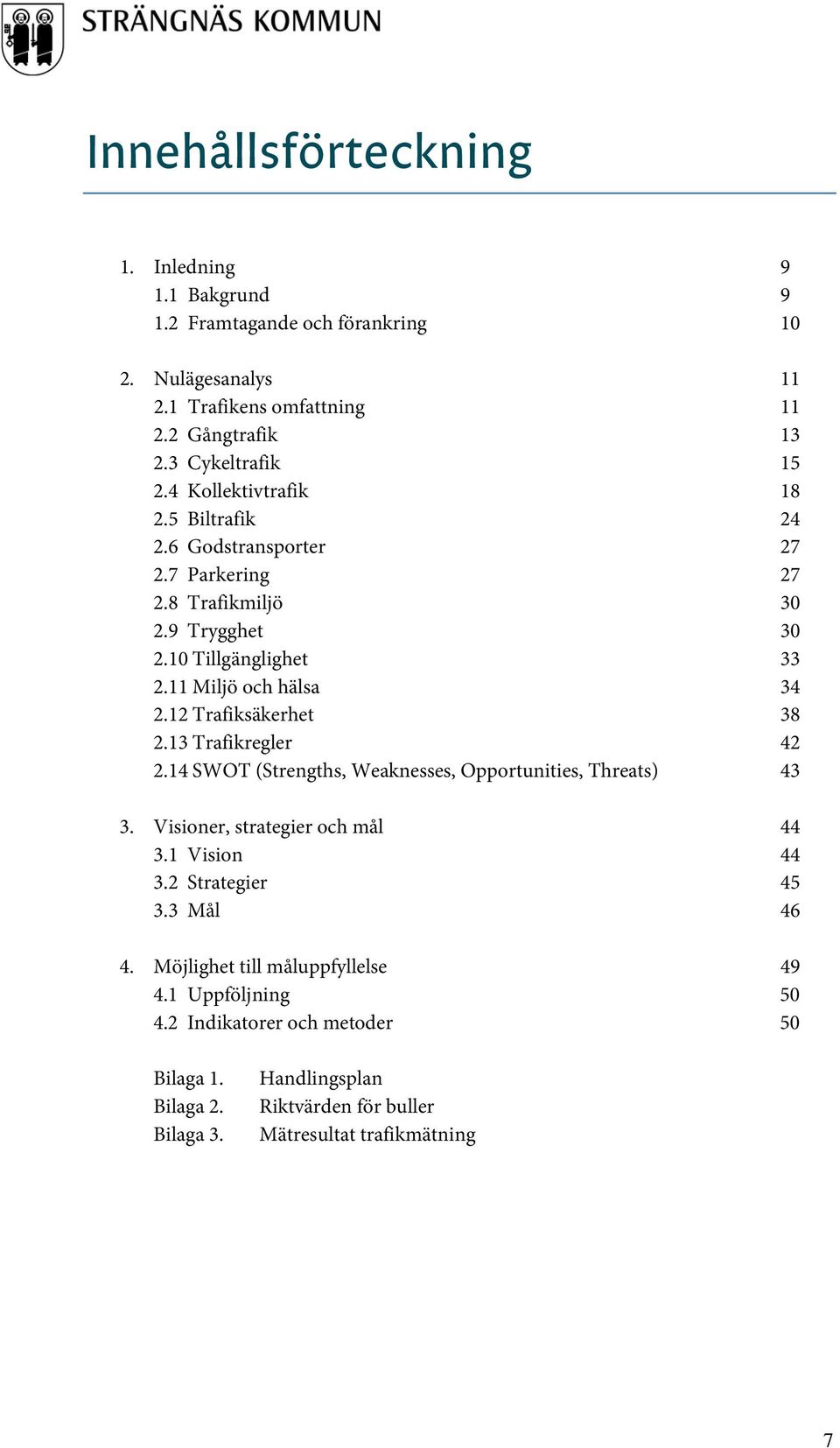 12 Trafiksäkerhet 38 2.13 Trafikregler 42 2.14 SWOT (Strengths, Weaknesses, Opportunities, Threats) 43 3. Visioner, strategier och mål 44 3.1 Vision 44 3.2 Strategier 45 3.