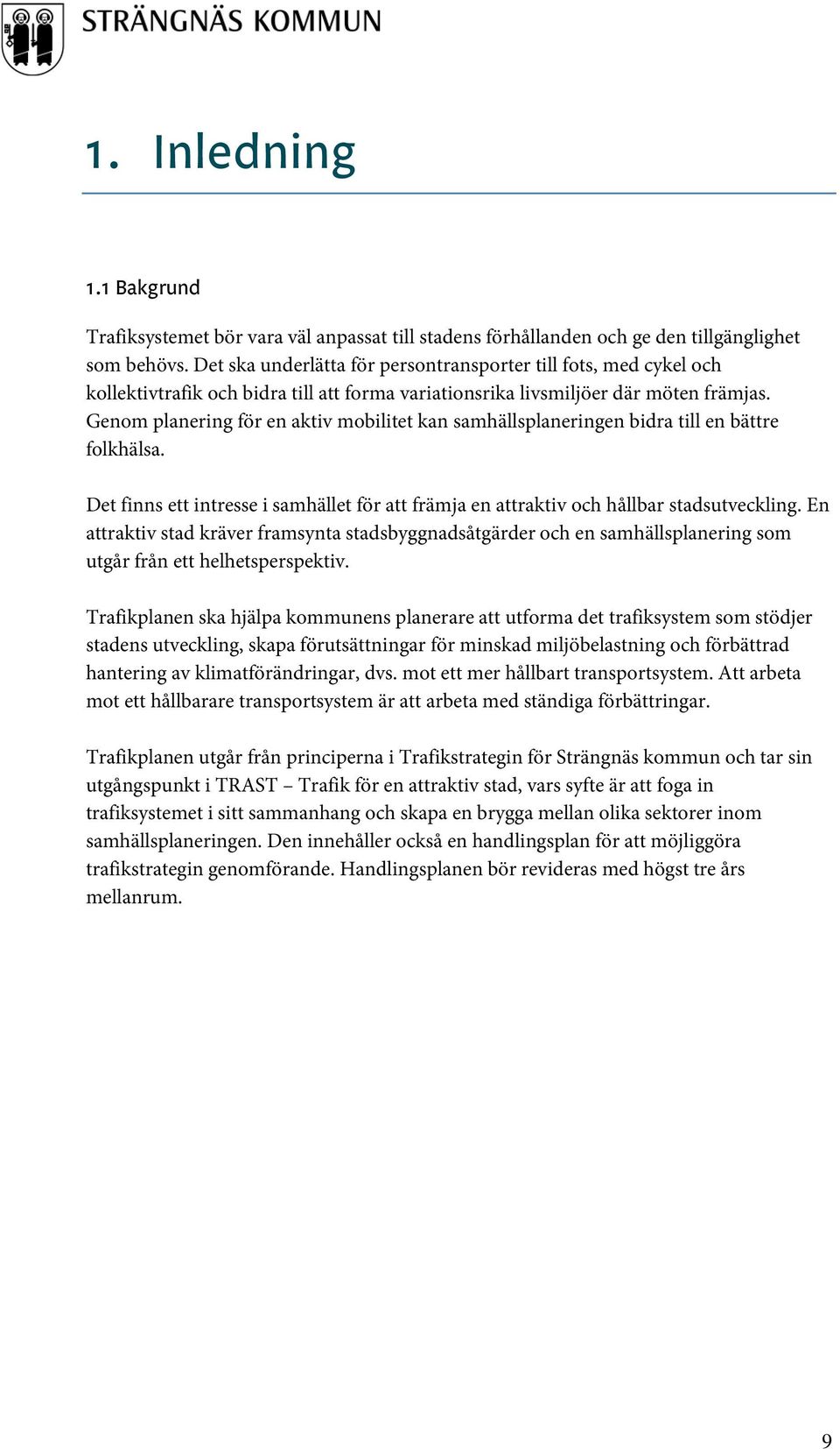 Genom planering för en aktiv mobilitet kan samhällsplaneringen bidra till en bättre folkhälsa. Det finns ett intresse i samhället för att främja en attraktiv och hållbar stadsutveckling.