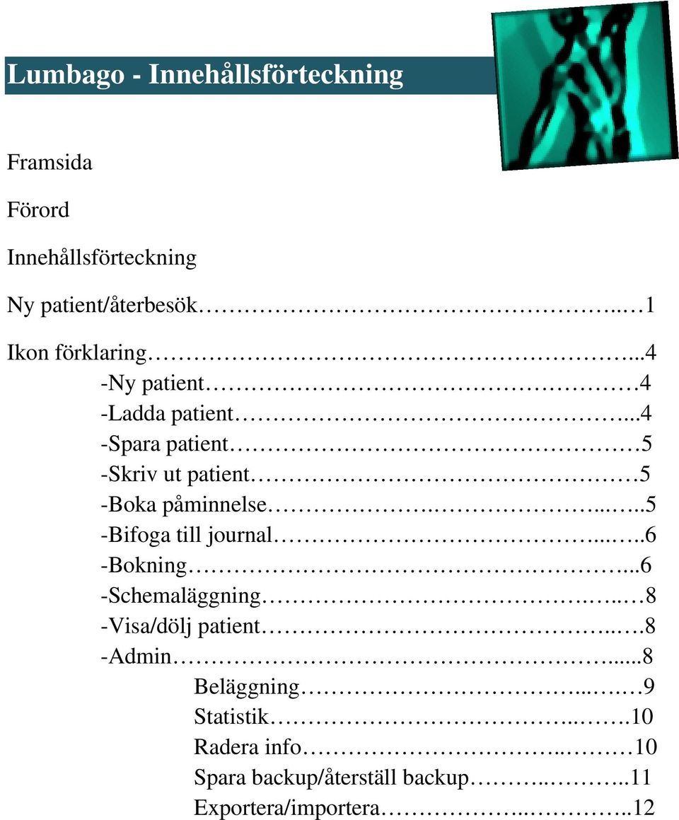 ..4 -Spara patient 5 -Skriv ut patient 5 -Boka påminnelse......5 -Bifoga till journal.....6 -Bokning.