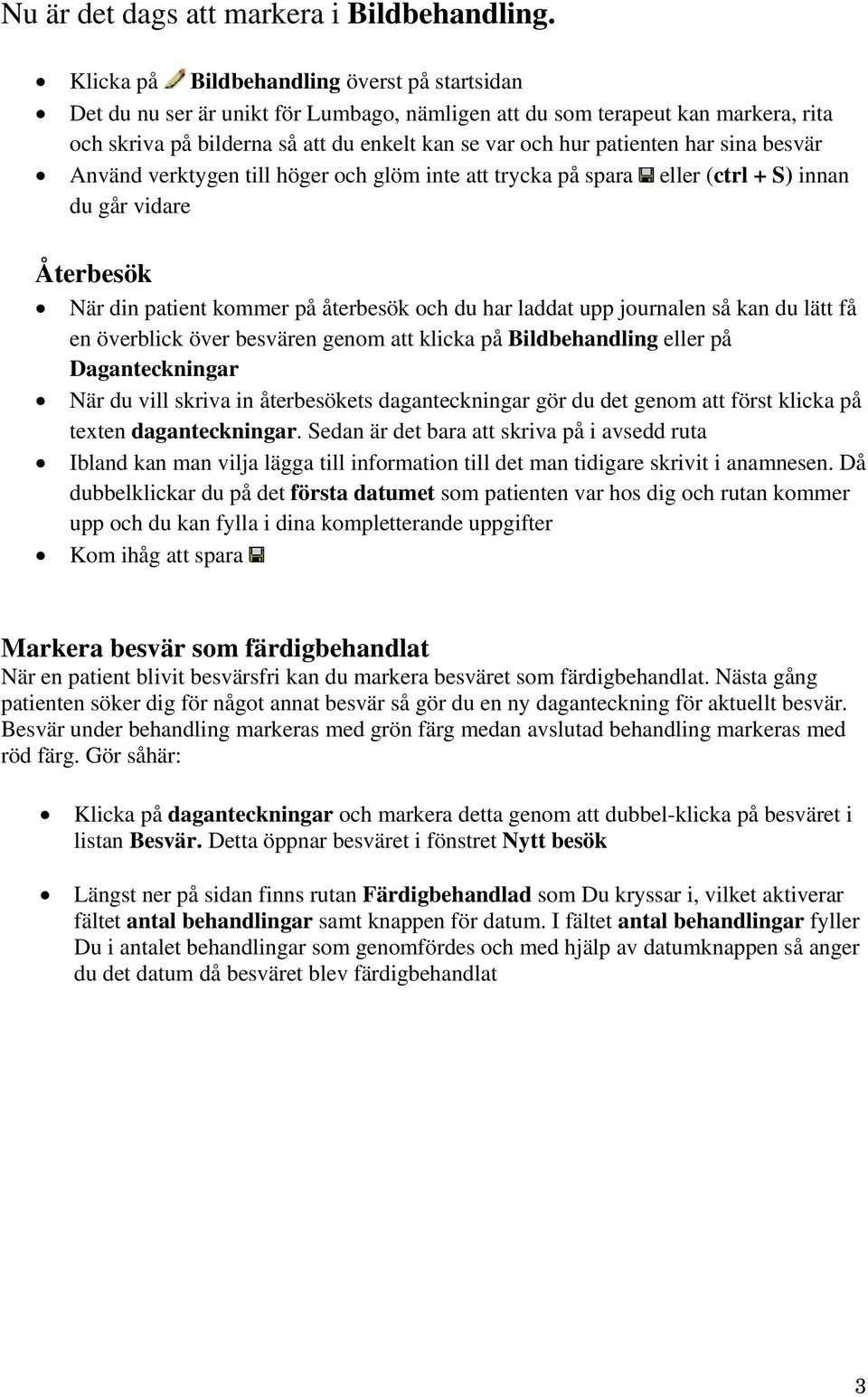 har sina besvär Använd verktygen till höger och glöm inte att trycka på spara eller (ctrl + S) innan du går vidare Återbesök När din patient kommer på återbesök och du har laddat upp journalen så kan