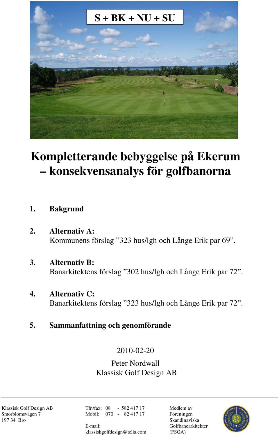 Alternativ C: Banarkitektens förslag 323 hus/lgh och Långe Erik par 72. 5.