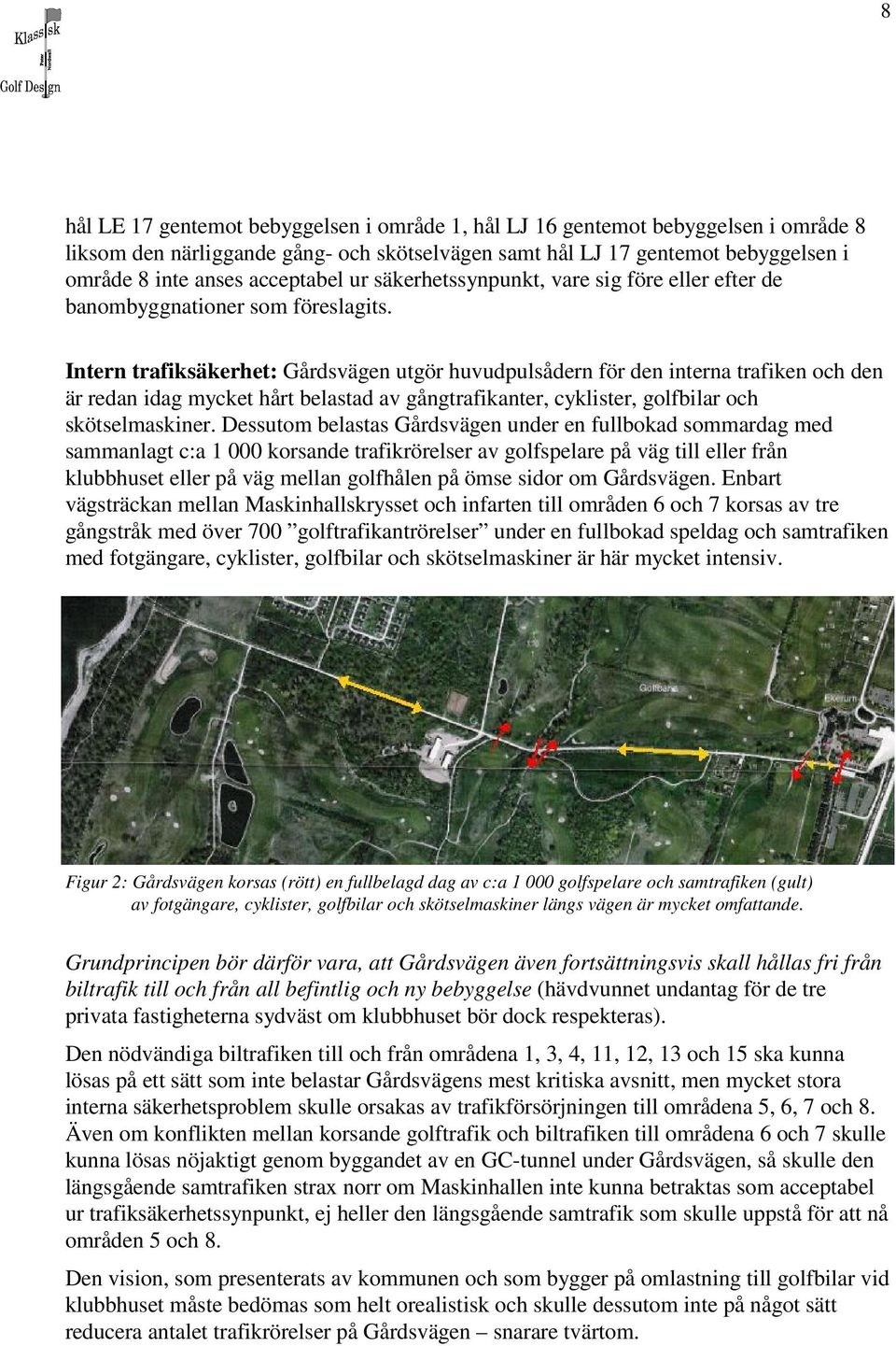 Intern trafiksäkerhet: Gårdsvägen utgör huvudpulsådern för den interna trafiken och den är redan idag mycket hårt belastad av gångtrafikanter, cyklister, golfbilar och skötselmaskiner.