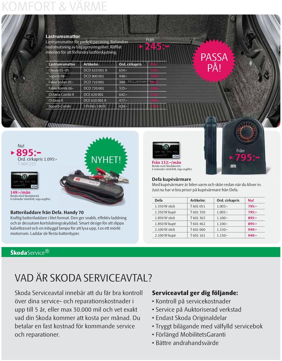 642:- 515:- Octavia II DCE 610 001 A 477:- 380:- Superb Combi 3T9 061 190 B 420:- 335:- PASSA PÅ! 895:- Ord. cirkapris 1.095:- T 404 221 NYHET! 132:-/mån 795:- 149:-/mån Batteriladdare från Defa.