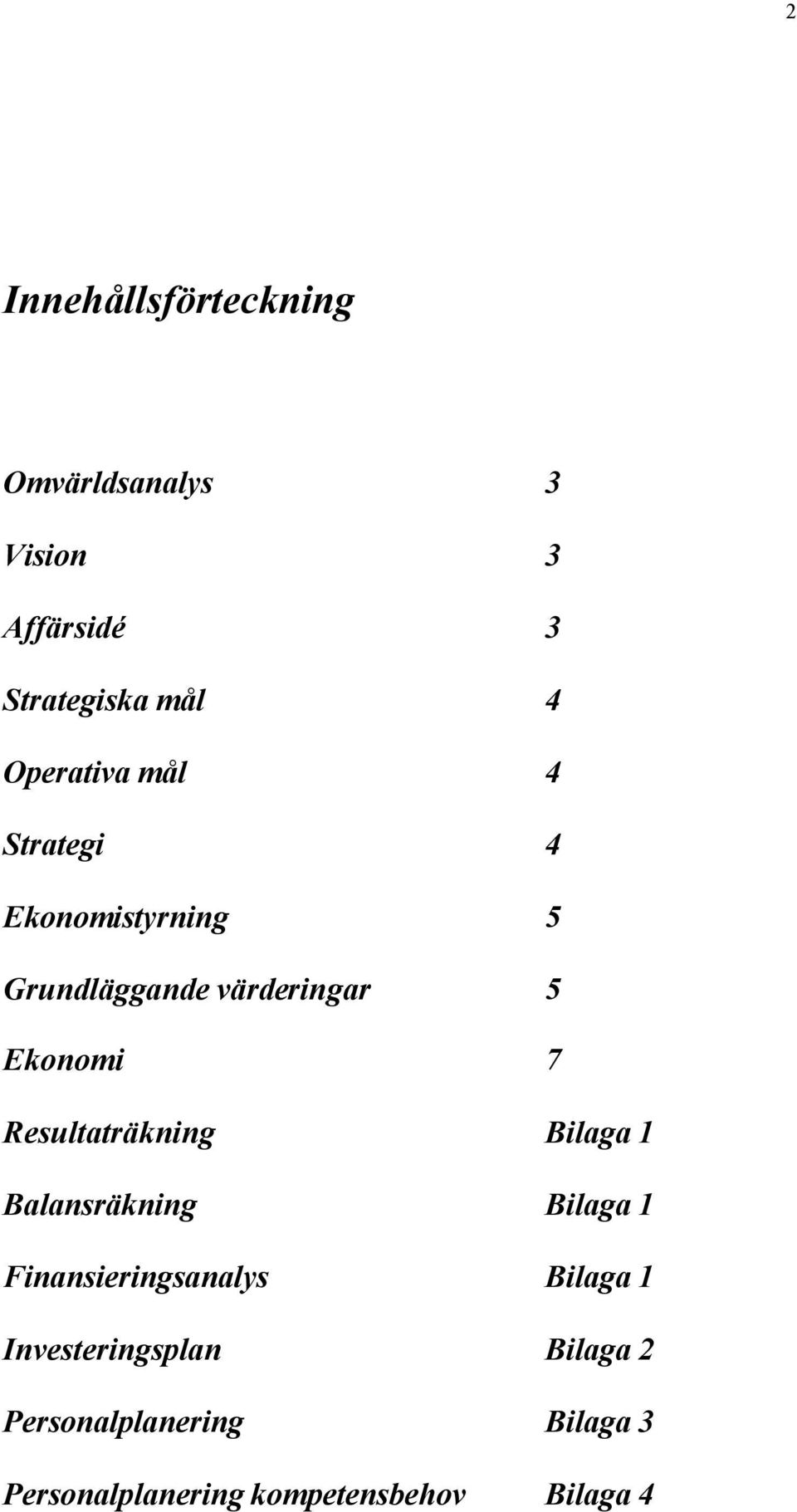 Resultaträkning Bilaga 1 Balansräkning Bilaga 1 Finansieringsanalys Bilaga 1