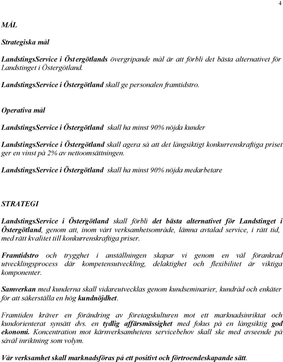 Operativa mål LandstingsService i Östergötland skall ha minst 90% nöjda kunder LandstingsService i Östergötland skall agera så att det långsiktigt konkurrenskraftiga priset ger en vinst på 2% av