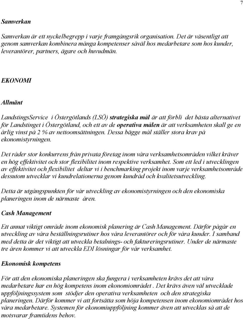 EKONOMI Allmänt LandstingsService i Östergötlands (LSÖ) strategiska mål är att förbli det bästa alternativet för Landstinget i Östergötland, och ett av de operativa målen är att verksamheten skall ge