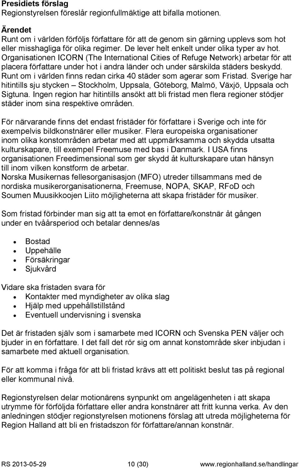 Organisationen ICORN (The International Cities of Refuge Network) arbetar för att placera författare under hot i andra länder och under särskilda städers beskydd.