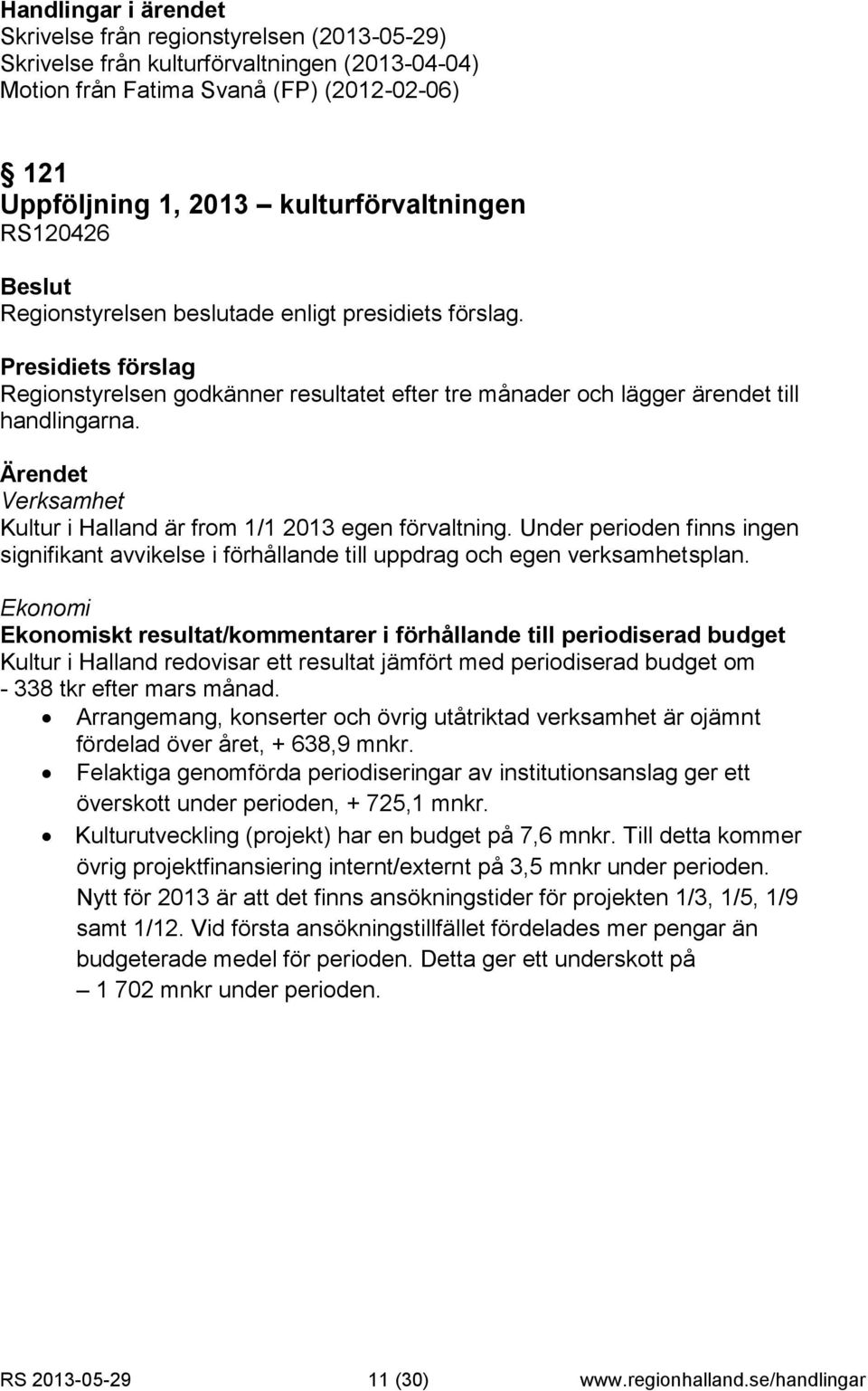 Under perioden finns ingen signifikant avvikelse i förhållande till uppdrag och egen verksamhetsplan.