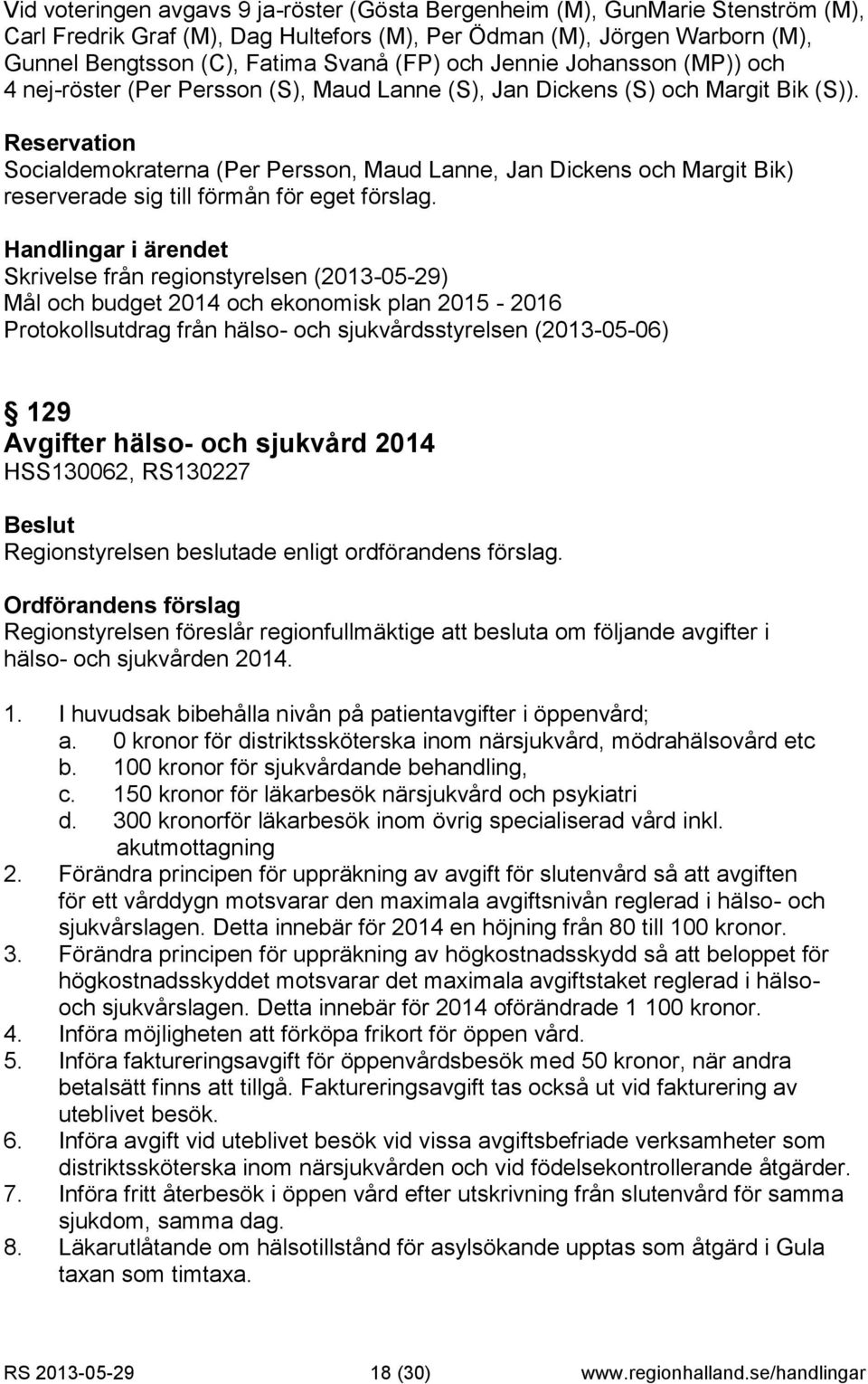 Reservation Socialdemokraterna (Per Persson, Maud Lanne, Jan Dickens och Margit Bik) reserverade sig till förmån för eget förslag.