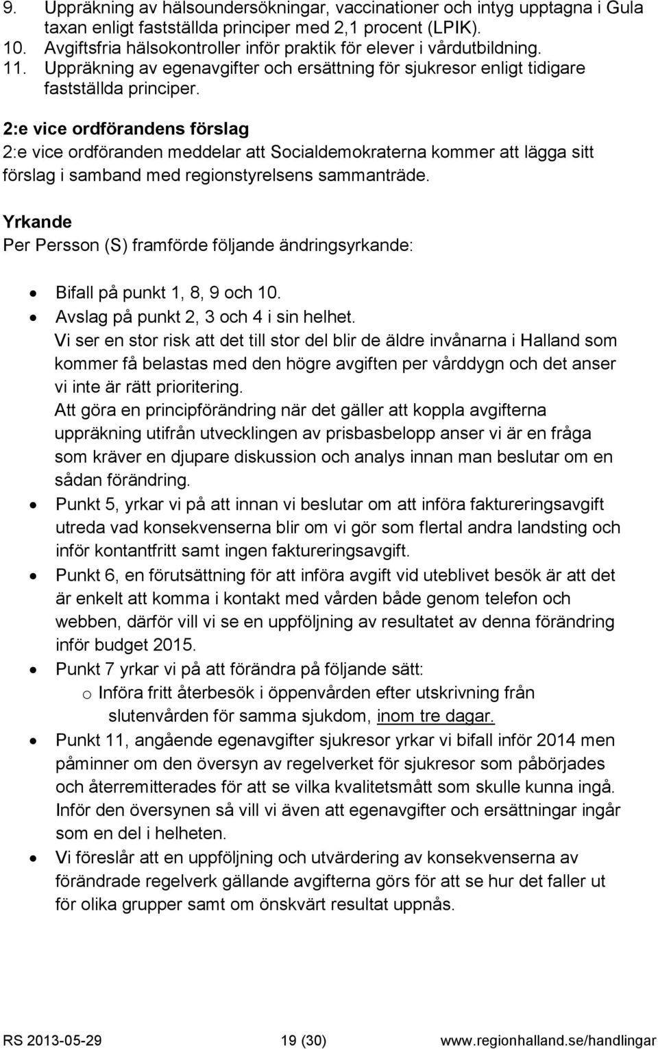 2:e vice ordförandens förslag 2:e vice ordföranden meddelar att Socialdemokraterna kommer att lägga sitt förslag i samband med regionstyrelsens sammanträde.