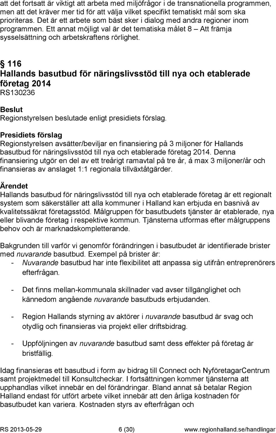 116 Hallands basutbud för näringslivsstöd till nya och etablerade företag 2014 RS130236 Regionstyrelsen avsätter/beviljar en finansiering på 3 miljoner för Hallands basutbud för näringslivsstöd till