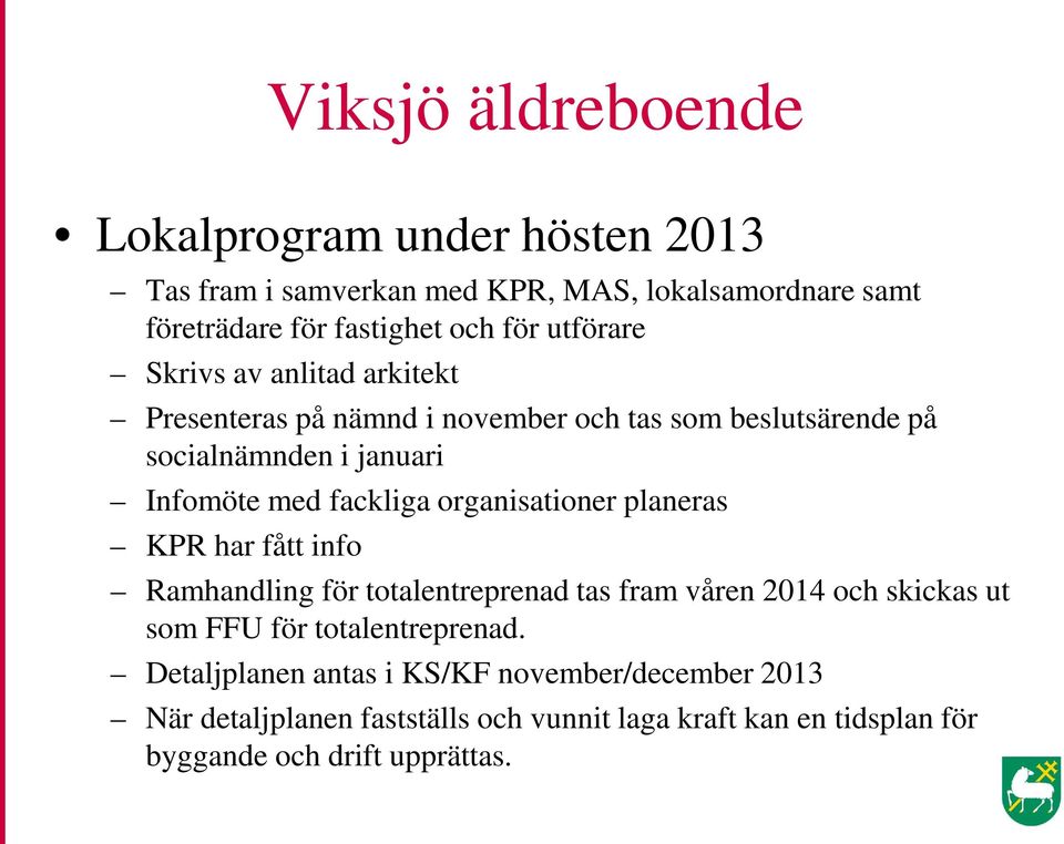 organisationer planeras KPR har fått info Ramhandling för totalentreprenad tas fram våren 2014 och skickas ut som FFU för totalentreprenad.