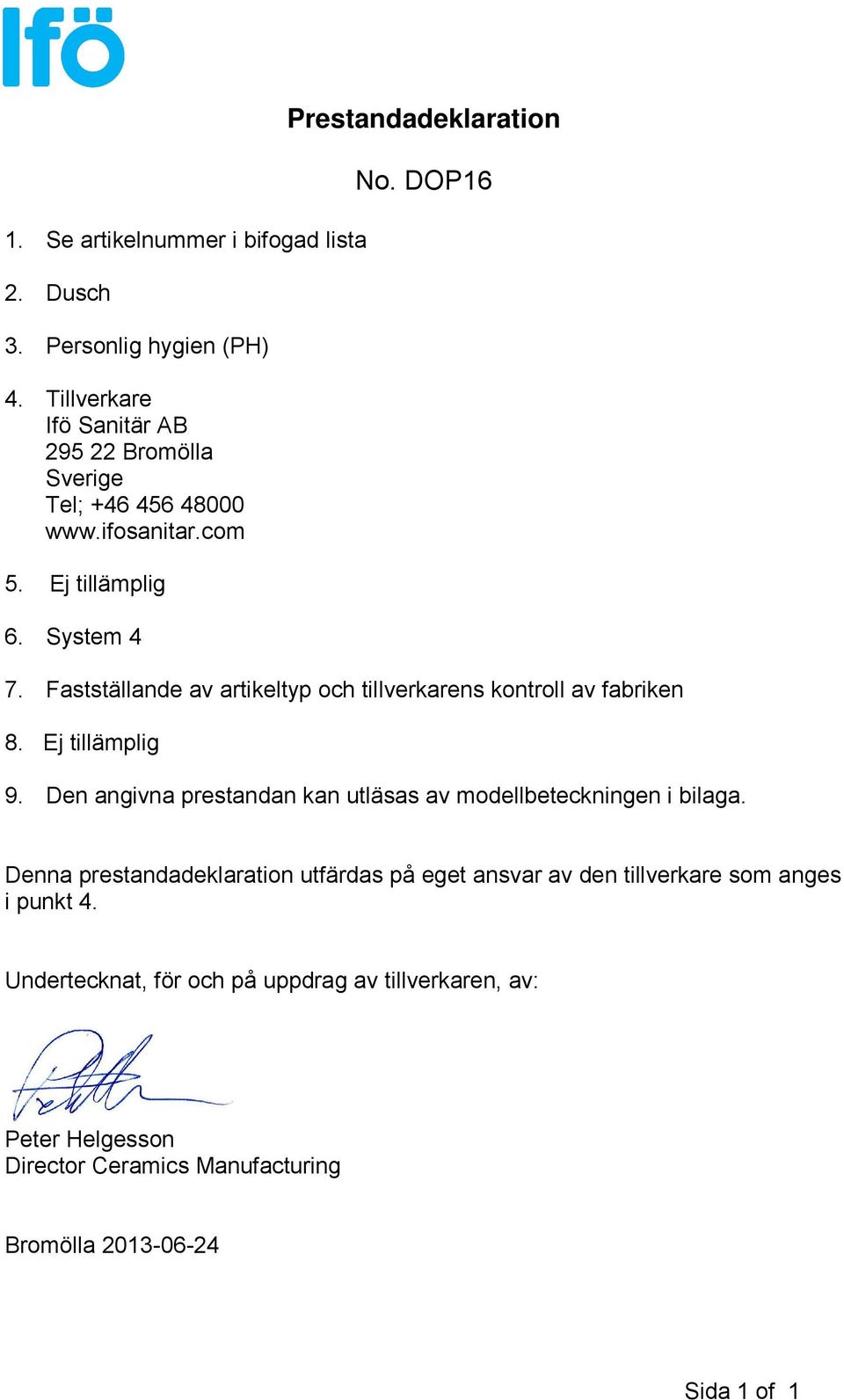 Ej tillämplig 9. Den angivna prestandan kan utläsas av modellbeteckningen i bilaga.
