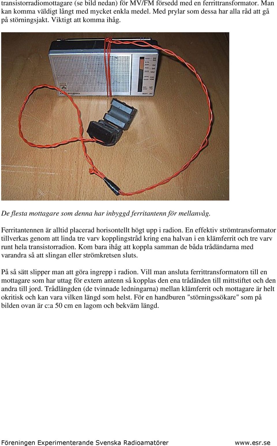 En effektiv strömtransformator tillverkas genom att linda tre varv kopplingstråd kring ena halvan i en klämferrit och tre varv runt hela transistorradion.