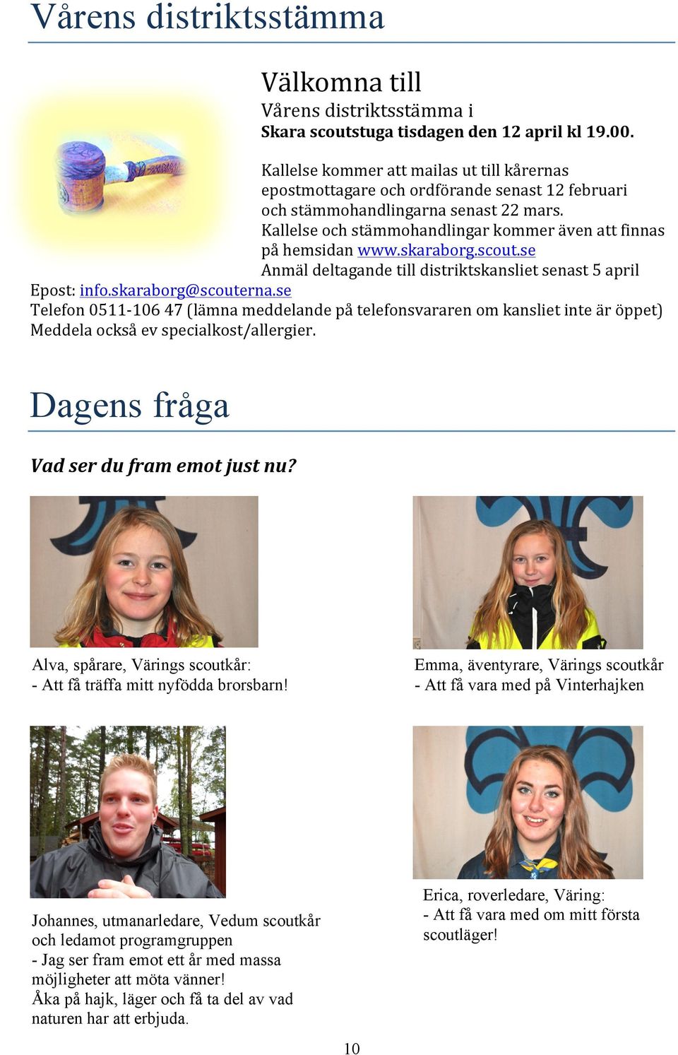 Kallelse och stämmohandlingar kommer även att finnas på hemsidan www.skaraborg.scout.se Anmäl deltagande till distriktskansliet senast 5 april Epost: info.skaraborg@scouterna.
