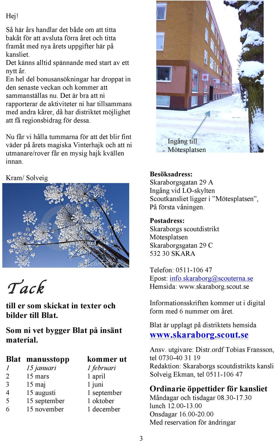 Det är bra att ni rapporterar de aktiviteter ni har tillsammans med andra kårer, då har distriktet möjlighet att få regionsbidrag för dessa.