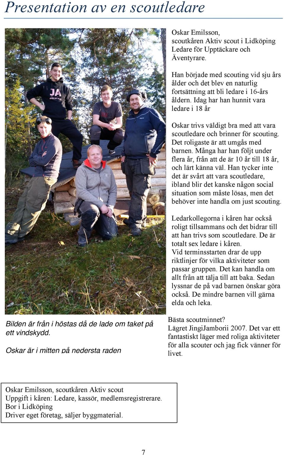 Idag har han hunnit vara ledare i 18 år Oskar trivs väldigt bra med att vara scoutledare och brinner för scouting. Det roligaste är att umgås med barnen.
