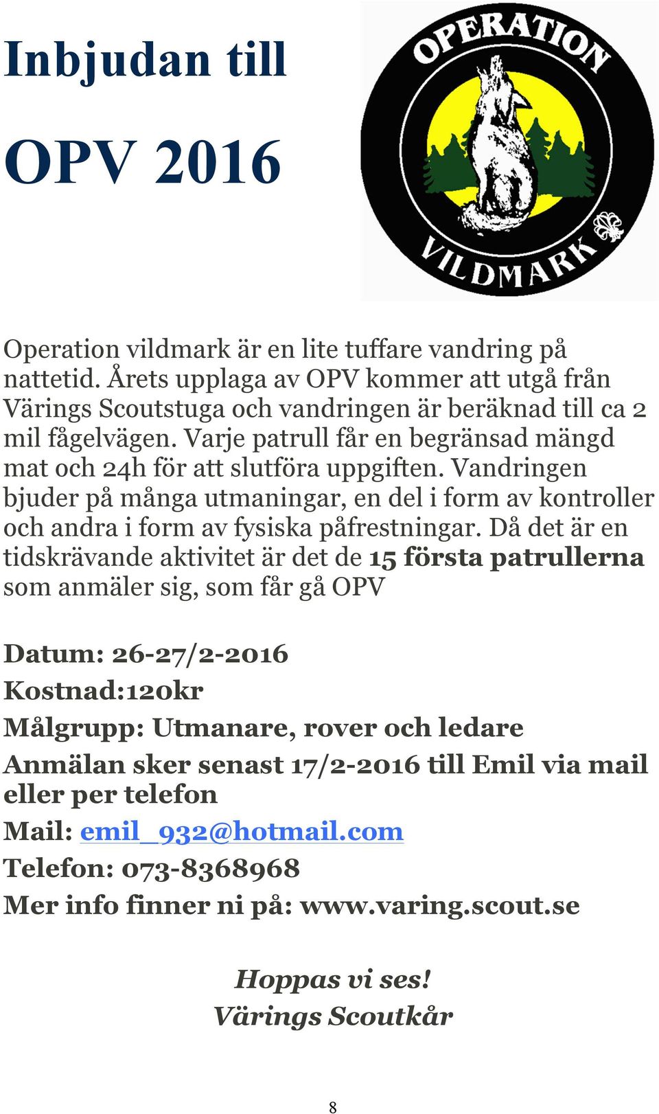 Varje patrull får en begränsad mängd mat och 24h för att slutföra uppgiften. Vandringen bjuder på många utmaningar, en del i form av kontroller och andra i form av fysiska påfrestningar.