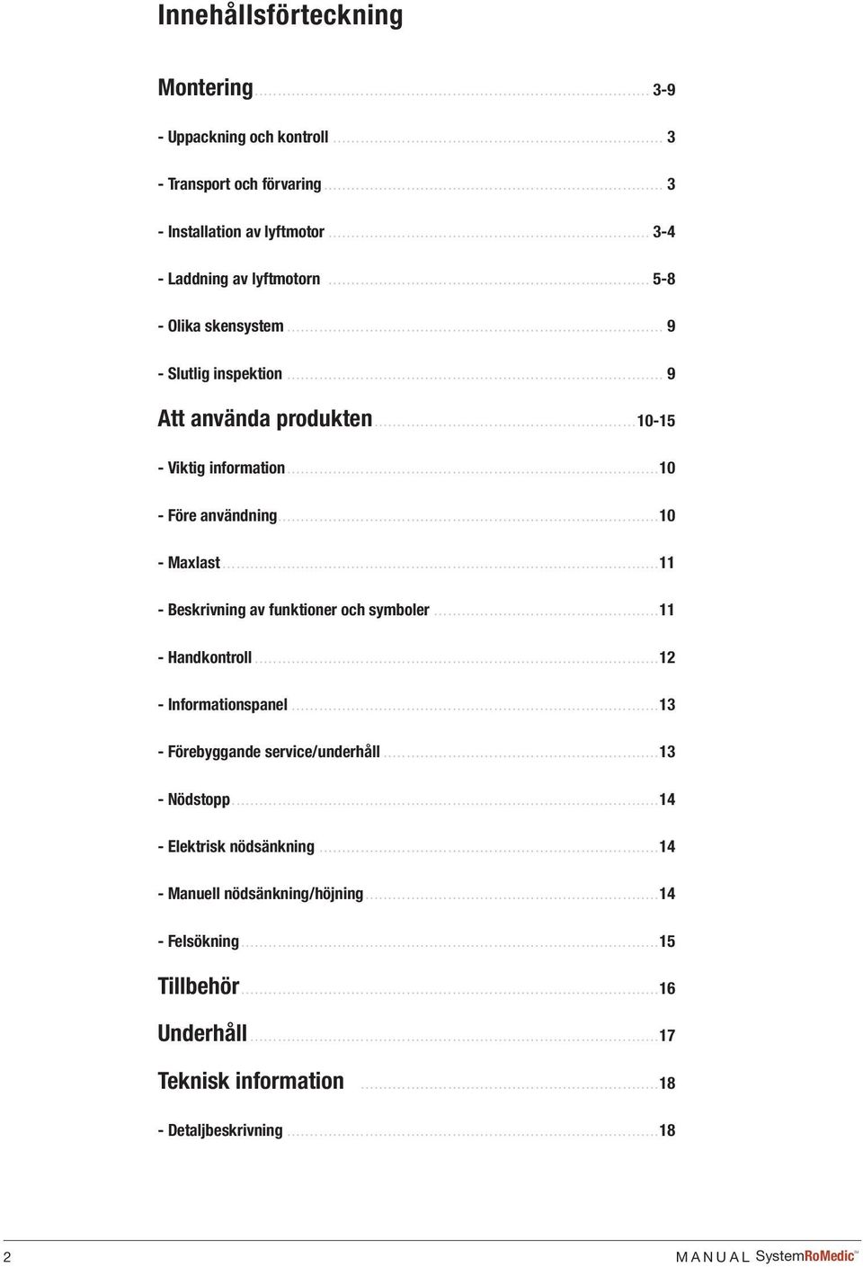 ..11 - Beskrivning av funktioner och symboler...11 - Handkontroll...12 - Informationspanel...13 - Förebyggande service/underhåll...13 - Nödstopp.