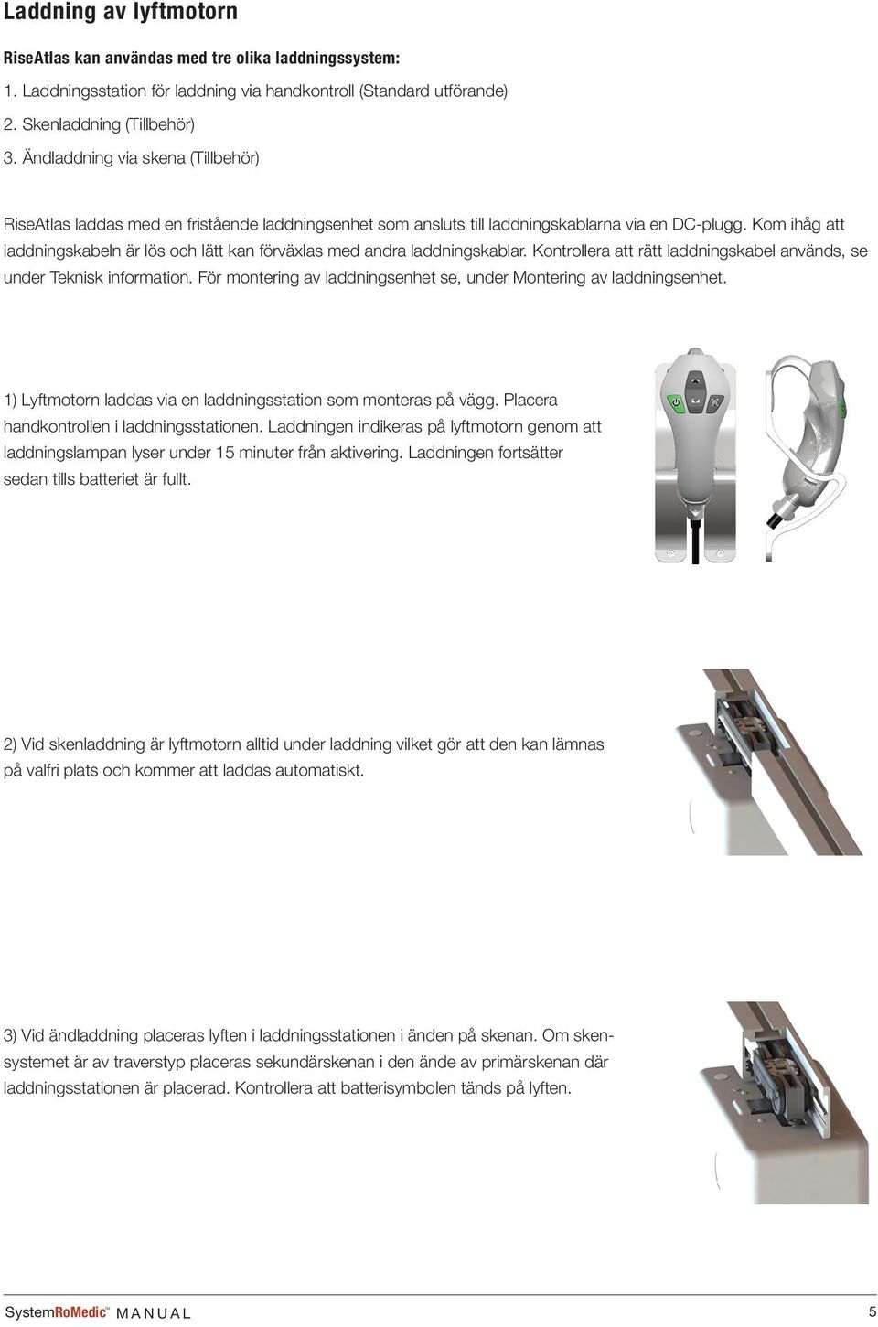 Kom ihåg att laddningskabeln är lös och lätt kan förväxlas med andra laddningskablar. Kontrollera att rätt laddningskabel används, se under Teknisk information.