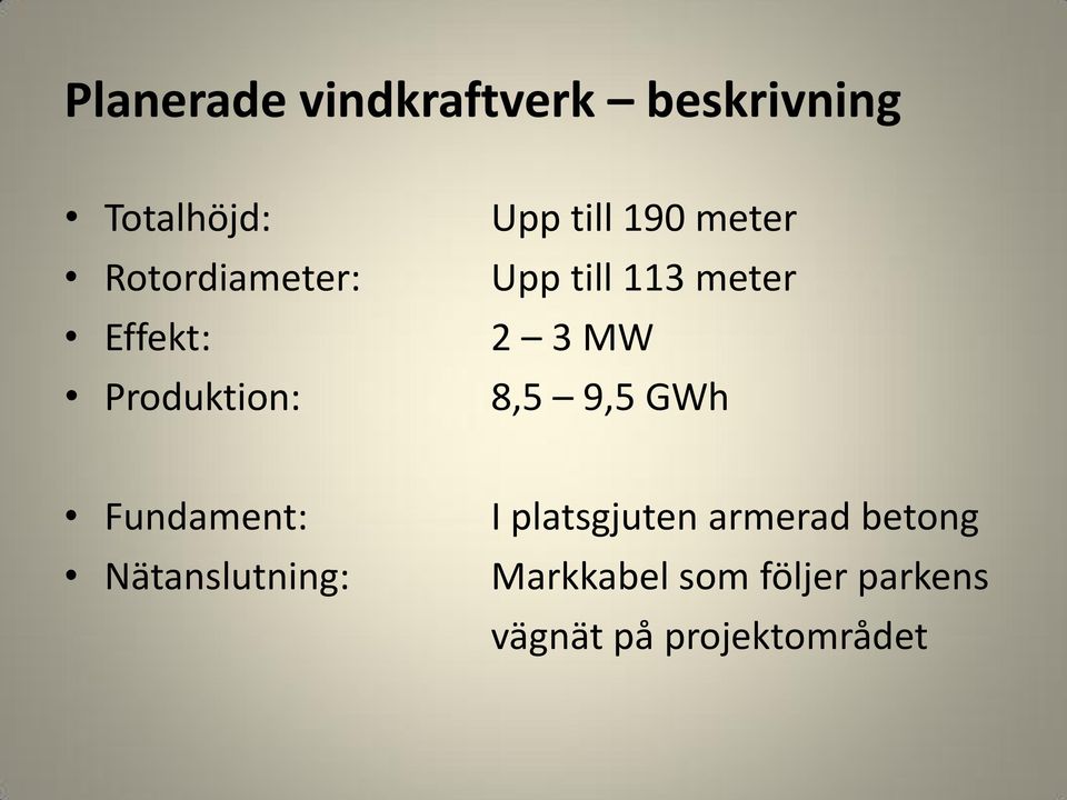 MW 8,5 9,5 GWh Fundament: Nätanslutning: I platsgjuten