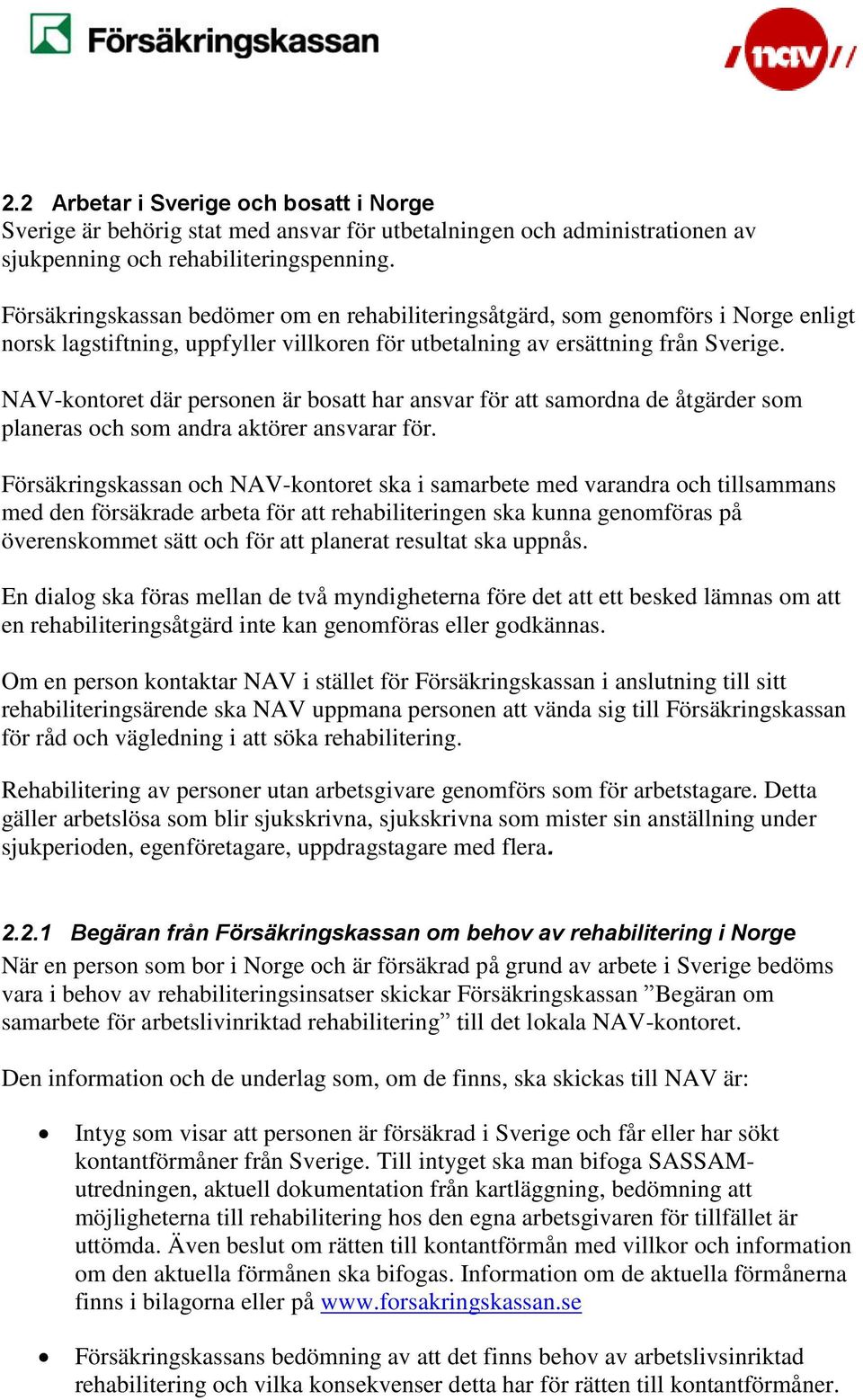 NAV-kontoret där personen är bosatt har ansvar för att samordna de åtgärder som planeras och som andra aktörer ansvarar för.