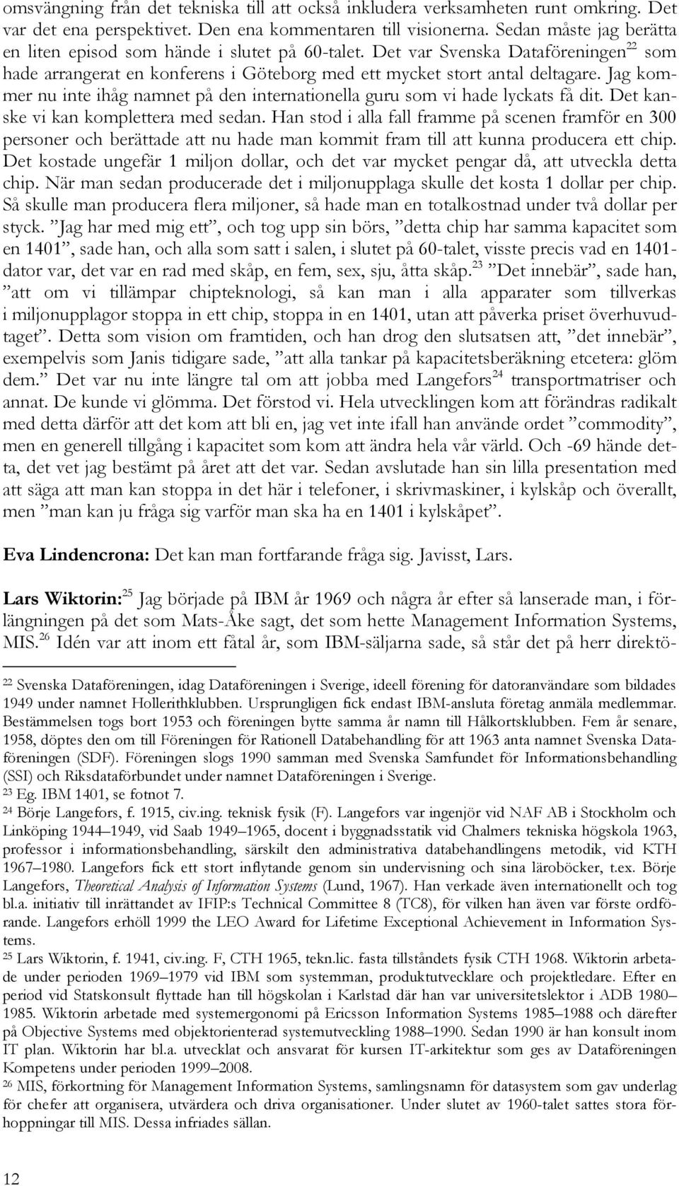 Jag kommer nu inte ihåg namnet på den internationella guru som vi hade lyckats få dit. Det kanske vi kan komplettera med sedan.