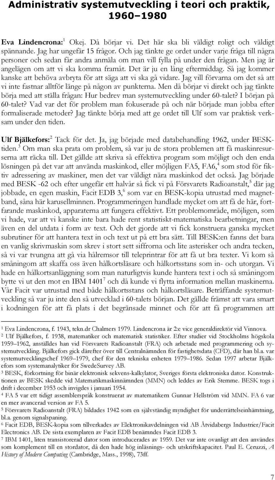 Det är ju en lång eftermiddag. Så jag kommer kanske att behöva avbryta för att säga att vi ska gå vidare. Jag vill förvarna om det så att vi inte fastnar alltför länge på någon av punkterna.