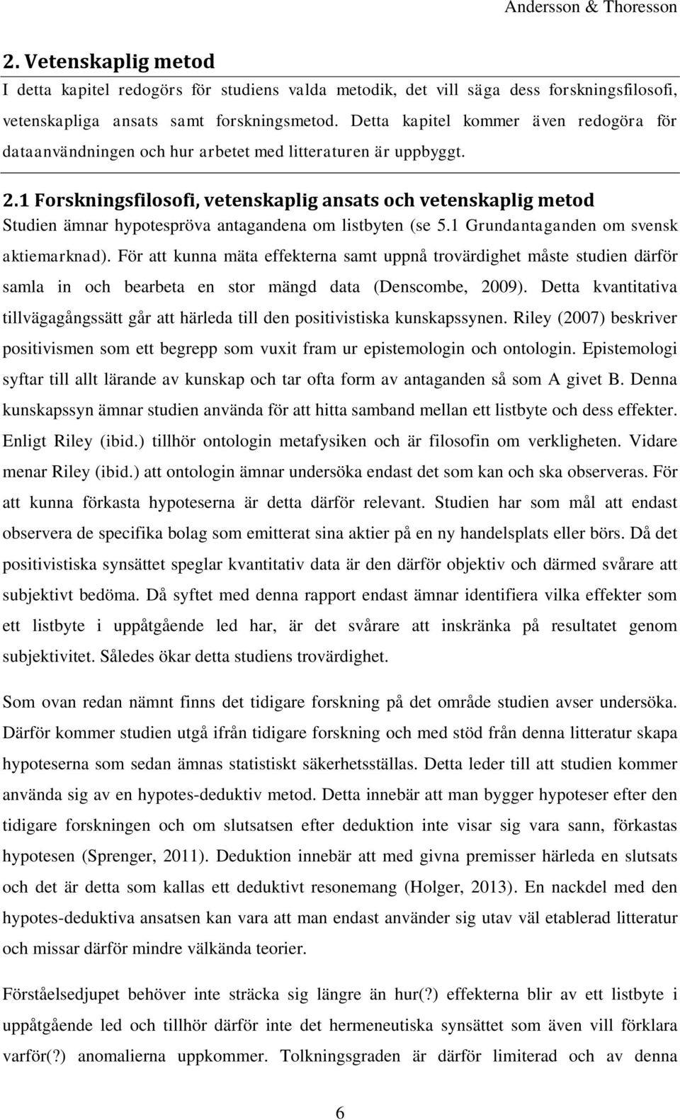 1 Forskningsfilosofi, vetenskaplig ansats och vetenskaplig metod Studien ämnar hypotespröva antagandena om listbyten (se 5.1 Grundantaganden om svensk aktiemarknad).