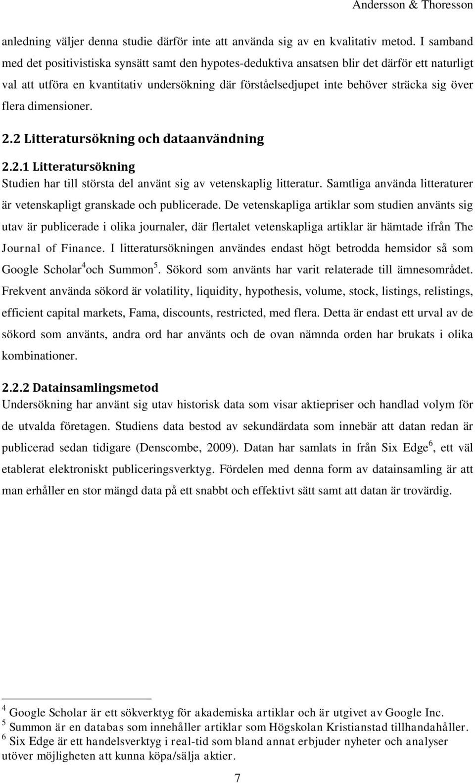 över flera dimensioner. 2.2 Litteratursökning och dataanvändning 2.2.1 Litteratursökning Studien har till största del använt sig av vetenskaplig litteratur.