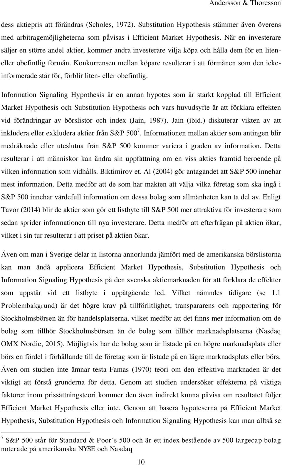 Konkurrensen mellan köpare resulterar i att förmånen som den ickeinformerade står för, förblir liten- eller obefintlig.