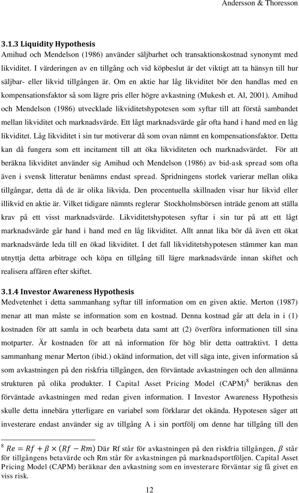 Om en aktie har låg likviditet bör den handlas med en kompensationsfaktor så som lägre pris eller högre avkastning (Mukesh et. Al, 2001).