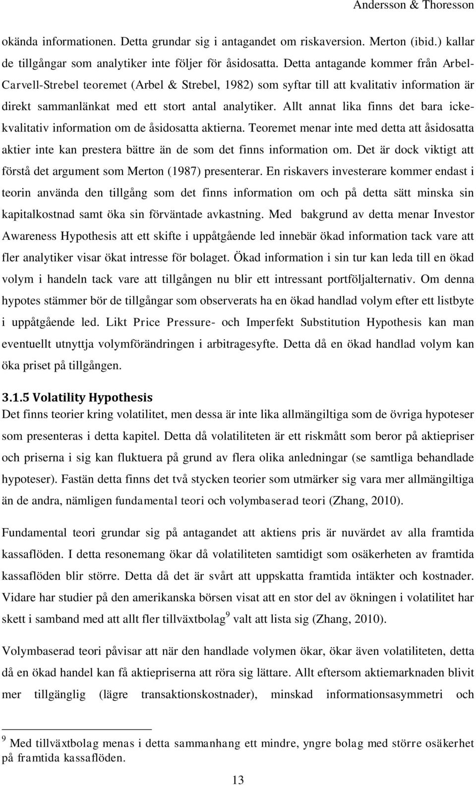 Allt annat lika finns det bara ickekvalitativ information om de åsidosatta aktierna. Teoremet menar inte med detta att åsidosatta aktier inte kan prestera bättre än de som det finns information om.