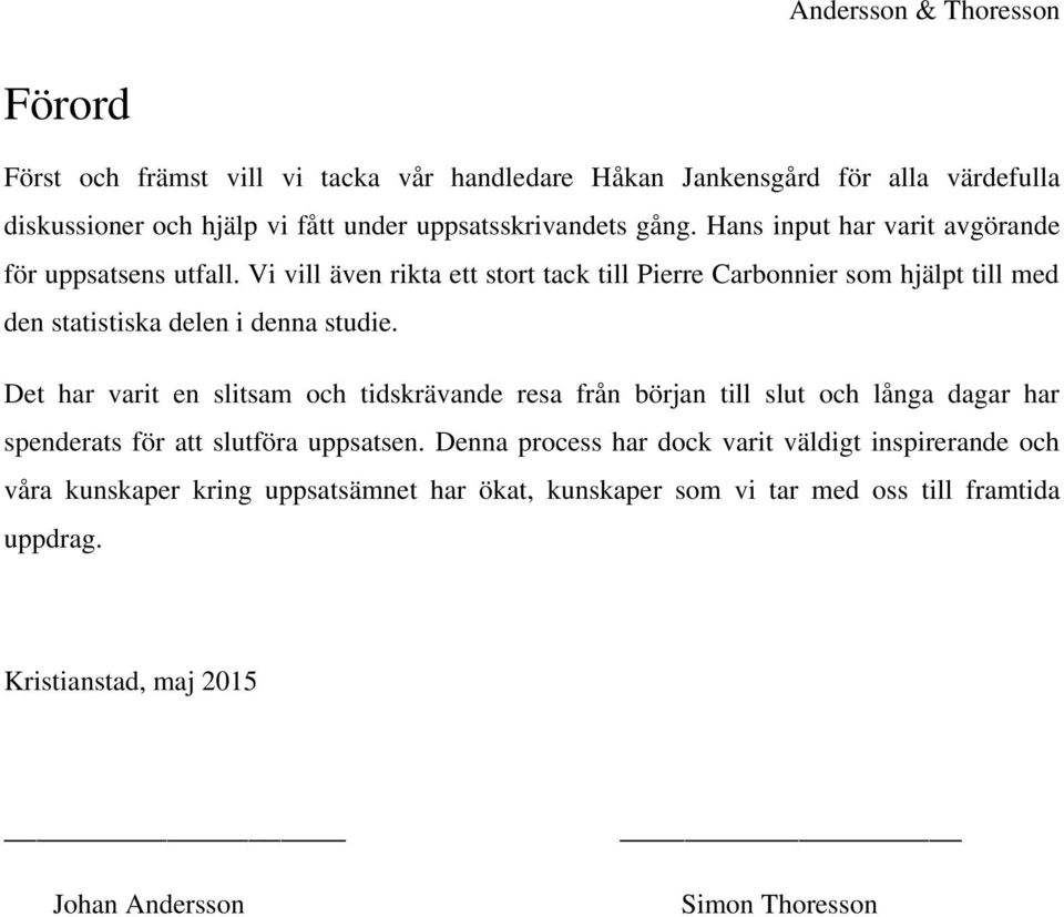Vi vill även rikta ett stort tack till Pierre Carbonnier som hjälpt till med den statistiska delen i denna studie.